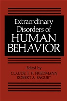 Robert A Faguet, Robert A. Faguet, Claude T Friedmann, Claude T H Friedmann, Claude T. H. Friedmann, Robert A. Faguet... - Extraordinary Disorders of Human Behavior