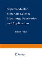 Simo Foner, Simon Foner, Brian Schwartz, Brian B Schwartz, Brian B. Schwartz - Superconductor Materials Science: Metallurgy, Fabrication, and Applications