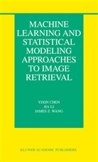 Yixi Chen, Yixin Chen, Ji Li, Jia Li, James Z Wang, James Z. Wang - Machine Learning and Statistical Modeling Approaches to Image Retrieval