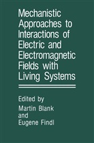 Marti Blank, Martin Blank, Findl, Findl, E. Findl - Mechanistic Approaches to Interactions of Electric and Electromagnetic Fields with Living Systems