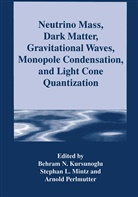 Behram N. Kursunogammalu, Stepha L Mintz, Stephan L Mintz, Stephan L. Mintz, Arnold Perlmutter - Neutrino Mass, Dark Matter, Gravitational Waves, Monopole Condensation, and Light Cone Quantization