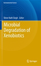 Shre Nath Singh, Shree Nath Singh, Shree Nath Singh - Microbial Degradation of Xenobiotics