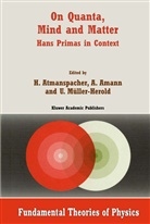 Anto Amann, Anton Amann, Harald Atmanspacher, U Müller-Herold, U. Müller-Herold - On Quanta, Mind and Matter