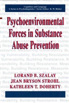 Kath Doherty, Kathleen T. Doherty, Jean Bryso Strohl, Jean Bryson Strohl, Lorand Szalay, Lorand B Szalay... - Psychoenvironmental Forces in Substance Abuse Prevention