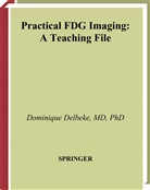 James A Patton et al, Dominique Delbeke, Willia H Martin, William H Martin, William H. Martin, James A. Patton... - Practical FDG Imaging