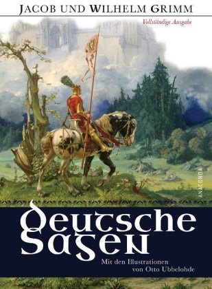Jacob Grimm, Jacob und Wilhelm Grimm, W Grimm, Wilhelm Grimm, Otto Ubbelohde - Deutsche Sagen - Vollständige Ausgabe
