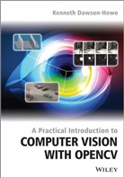 Dawson-Howe, Kenneth Dawson-Howe, Kenneth (Trinity College Dawson-Howe - A Practical Introduction to Computer Vision With OpenCV