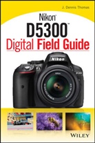 J Dennis Thomas, J. Dennis Thomas, Jd Thomas, Thomas J. Dennis - Nikon D5300 Digital Field Guide