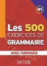 Marie-Pierre Caquineau-Gündüz, Yvonne Delatour, Dominique Jennepin, Françoise Lesage-Langot - Les 500 exercices de grammaire B1