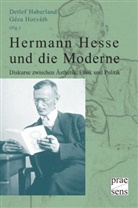 Detlef Haberland, Geza Horvath - Hermann Hesse und die Moderne. Diskurse zwischen Ästhetik, Ethik und Politik