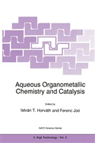 István T. Horváth, Ferenc Joo, Joó, Joó, Ferenc Joó, Istvá T Horváth... - Aqueous Organometallic Chemistry and Catalysis