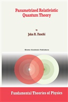 John R Fanchi, John R. Fanchi - Parametrized Relativistic Quantum Theory