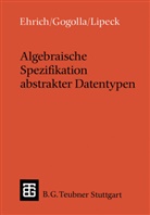 Hans-Diete Ehrich, Hans-Dieter Ehrich, Marti Gogolla, Martin Gogolla, Udo W. Lipeck, Udo Wa Lipeck... - Algebraische Spezifikation abstrakter Datentypen