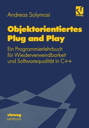 Andreas Solymosi - Objektorientiertes Plug and Play - Ein Programmierlehrbuch für Wiederverwendbarkeit und Softwarequalität in C++