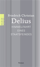 Friedrich C Delius, Friedrich Christian Delius - Himmelfahrt eines Staatsfeindes
