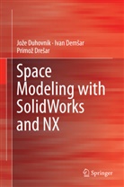 Iva Demsar, Ivan Demsar, Primo¿ Dre¿ar, Primoz Dresar, Primož Drešar, Jo¿e Duhovnik... - Space Modeling with SolidWorks and NX