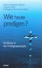 Maria Elisabeth Aigner, Johan Pock, Johann Pock, Wustmans, Hildegard Wustmans - Wie heute predigen?