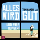 Toni Mahoni, Toni Mahoni - Alles wird gut. Und zwar morgen!, 6 Audio-CD (Hörbuch)