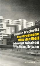 Stephan Wackwitz - Die vergessene Mitte der Welt