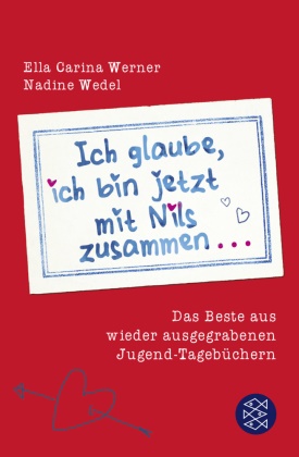 Wedel, Nadine Wedel, Werne, Ella C. Werner, Ella Carin Werner, … - Ich glaube, ich bin jetzt mit Nils zusammen Das Beste aus wieder ausgegrabenen Jugend-Tagebüchern