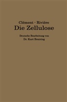 Kurt Bratring, Clément, L Clément, L. Clément, Rivière, C Rivière... - Die Zelluloseverbindungen und ihre technische Anwendung - Plastische Massen