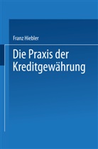 Franz Hiebler - Die Praxis der Kreditgewährung