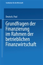Paul Deutsch - Grundfragen der Finanzierung im Rahmen der betrieblichen Finanzwirtschaft