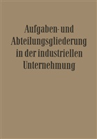 Willi D¿hrmann, Will Döhrmann, Willi Döhrmann, Erns Franck, Ernst Franck, Fritz Wilhe Hardach... - Aufgaben- und Abteilungsgliederung in der Industriellen Unternehmung