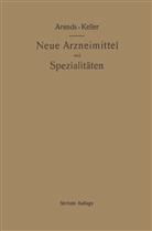 Geor Arends, Georg Arends, Oskar Keller - Neue Arzneimittel und Pharmazeutische Spezialitäten, einschließlich der neuen Drogen, Organ- und Serumpräparate, mit zahlreichen Vorschriften zu Ersatzmitteln und einer Erklärung der gebräuchlichsten medizinischen Kunstausdrücke
