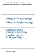 J. E. Bernhart, Samuel R. Friedman, Pete Gross, Peter Gross, Alexandre Métraux, John F. Miller... - Beiträge zur Wissenssoziologie, Beiträge zur Religionssoziologie / Contributions to the Sociology of Knowledge Contributions to the Sociology of Religion
