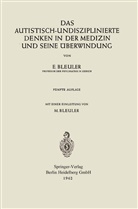 Euge Bleuler, Eugen Bleuler, Manfred Bleuler - Das autistisch-undisziplinierte Denken in der Medizin und seine Überwindung