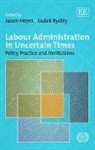 Jason Heyes, Jason Rychly Heyes, Jason/ Rychly Heyes, Ludek Rychly, Jason Heyes, Ludek Rychly - Labour Administration in Uncertain Times