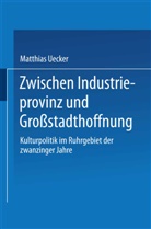 Matthias Uecker - Zwischen Industrieprovinz und Großstadthoffnung
