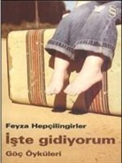 Feyza Hepcilingirler - Iste Gidiyorum; Göc Öyküleri