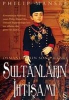 Philip Mansel - Osmanlilarin Son Yillari Sultanlarin Ihtisami