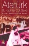 Aytekin Gezici - Atatürk Bu Kadinlari Cok Sevdi; Mustafa Kemalin Büyük Asklari