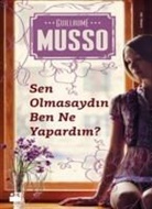 Guillaume Musso - Sen Olmasaydin Ben Ne Yapardim