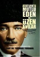 Yurdakul - Atatürkü Mutlu Eden ve Üzen Anilar