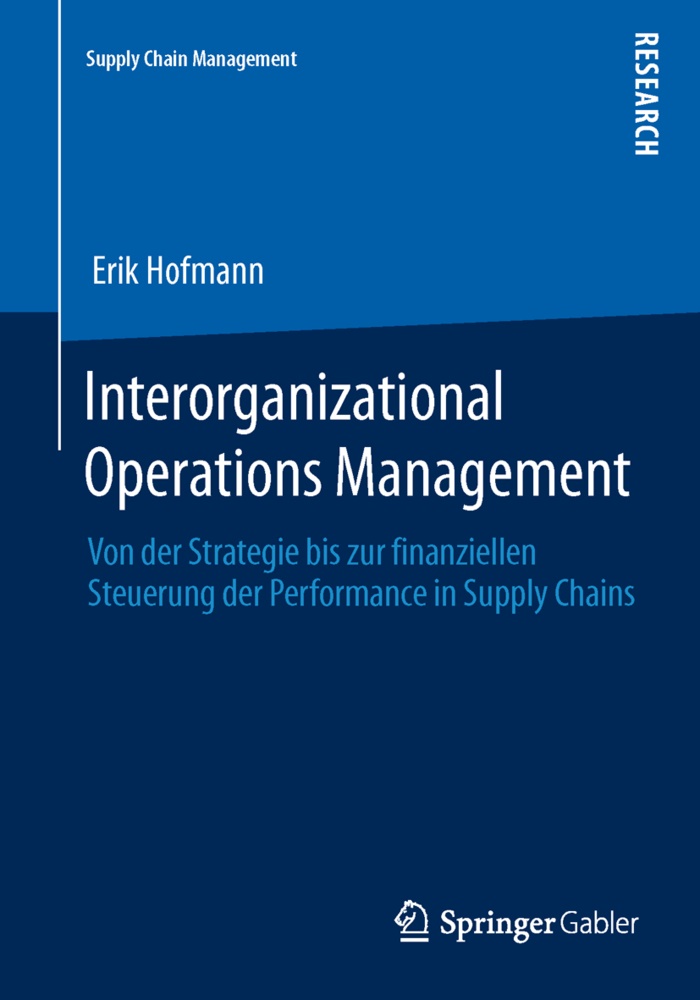 Erik Hofmann - Interorganizational Operations Management - Von der Strategie bis zur finanziellen Steuerung der Performance in Supply Chains