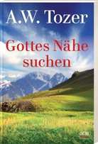 A W Tozer, A. W. Tozer, Aiden W. Tozer - Gottes Nähe suchen