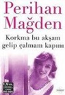 Perihan Magden - Korkma Bu Aksam Gelip Calmam Kapini