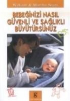 Martha Sears, William Sears - Bebeginizi Nasil Güvenli Ve Saglikli Büyütürsünüz