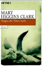 Mary Higgins Clark - Vergiss die Toten nicht