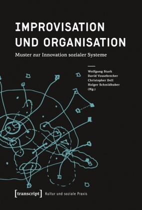 Chri Dell, Christopher Dell, Christopher Dell u a, ph habil Christopher Dell u a, Holger Schmidhuber, … - Improvisation und Organisation Muster zur Innovation sozialer Systeme