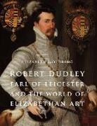 Elizabeth Goldring - Robert Dudley, Earl of Leicester, and the World of Elizabethan Art