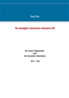 Jörg Titze - Die königlich sächsische Infanterie (II)