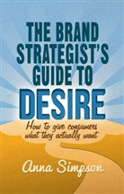 Simpson Anna, A Simpson, A. Simpson, Anna Simpson - Brand Strategist''s Guide to Desire
