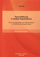 Gisa Vogel - Personalführung in sozialen Organisationen: Eine Kindertagesstätte trotz Rollenkonflikten und Dilemmata erfolgreich leiten
