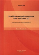 Reinhard Feigl - Satellitennavigationssysteme: GPS und GALILEO Koexistenz oder doch Konkurrenz?