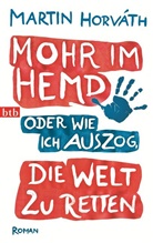 Martin Horváth - Mohr im Hemd oder Wie ich auszog, die Welt zu retten
